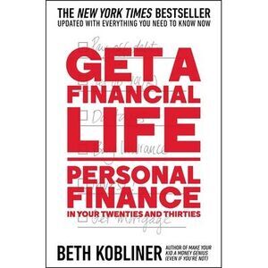 Get a Financial Life: Personal Finance in Your Twenties and Thirties -- Beth Kob